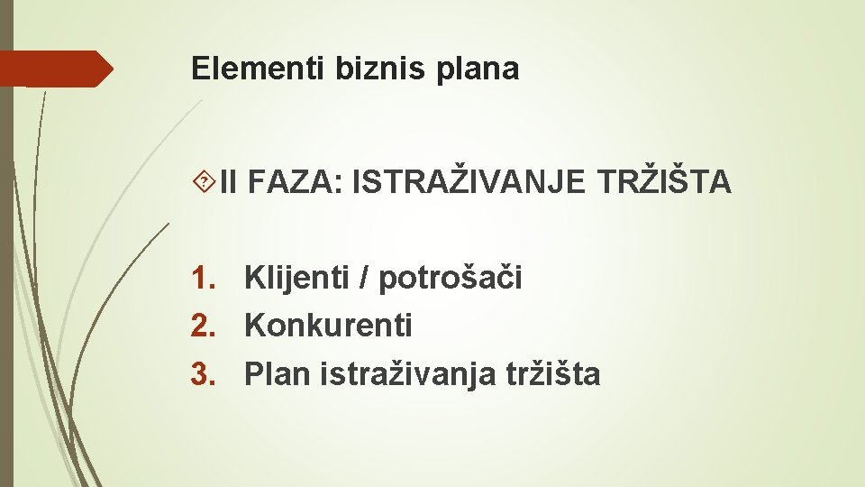 Elementi biznis plana II FAZA: ISTRAŽIVANJE TRŽIŠTA 1. Klijenti / potrošači 2. Konkurenti 3.