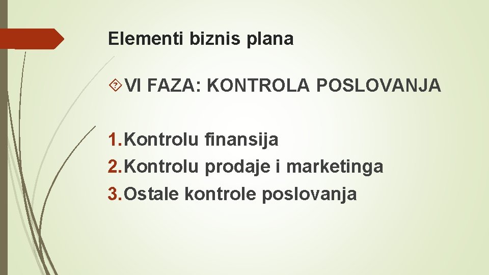 Elementi biznis plana VI FAZA: KONTROLA POSLOVANJA 1. Kontrolu finansija 2. Kontrolu prodaje i