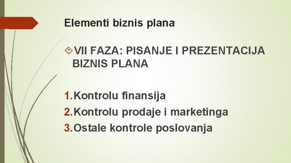 Elementi biznis plana VII FAZA: PISANJE I PREZENTACIJA BIZNIS PLANA 1. Kontrolu finansija 2.