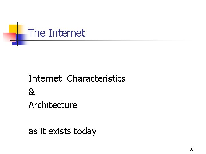 The Internet Characteristics & Architecture as it exists today 10 