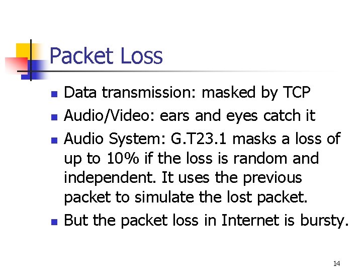 Packet Loss n n Data transmission: masked by TCP Audio/Video: ears and eyes catch