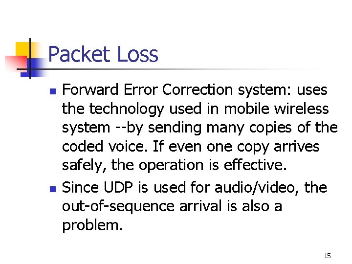 Packet Loss n n Forward Error Correction system: uses the technology used in mobile