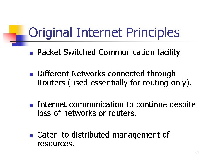Original Internet Principles n n Packet Switched Communication facility Different Networks connected through Routers