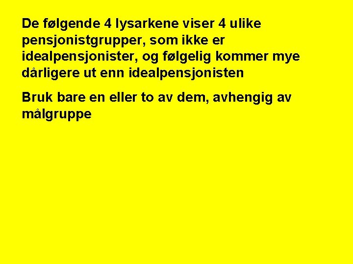 De følgende 4 lysarkene viser 4 ulike pensjonistgrupper, som ikke er idealpensjonister, og følgelig