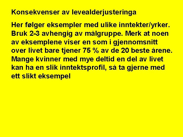 Konsekvenser av levealderjusteringa Her følger eksempler med ulike inntekter/yrker. Bruk 2 -3 avhengig av