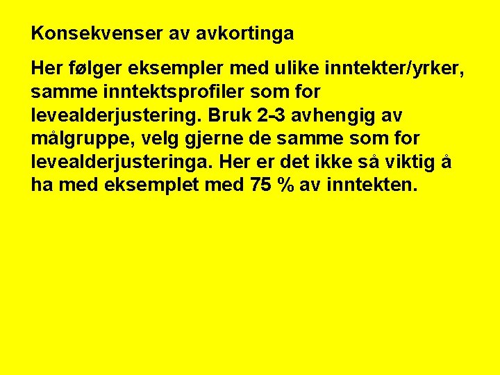 Konsekvenser av avkortinga Her følger eksempler med ulike inntekter/yrker, samme inntektsprofiler som for levealderjustering.