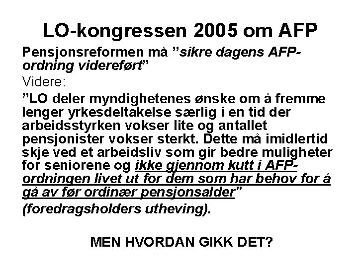 LO-kongressen 2005 om AFP Pensjonsreformen må ”sikre dagens AFPordning videreført” Videre: ”LO deler myndighetenes