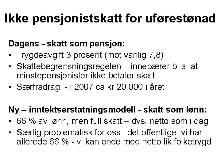 Ikke pensjonistskatt for uførestønad Dagens - skatt som pensjon: • Trygdeavgift 3 prosent (mot