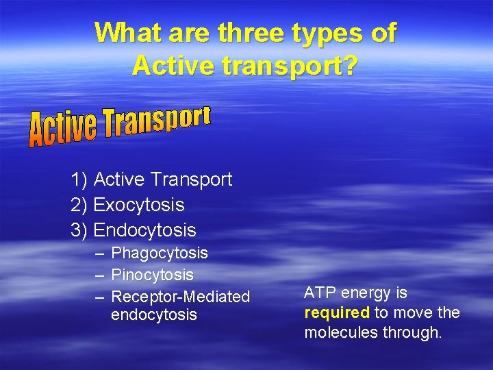 What are three types of Active transport? 1) Active Transport 2) Exocytosis 3) Endocytosis