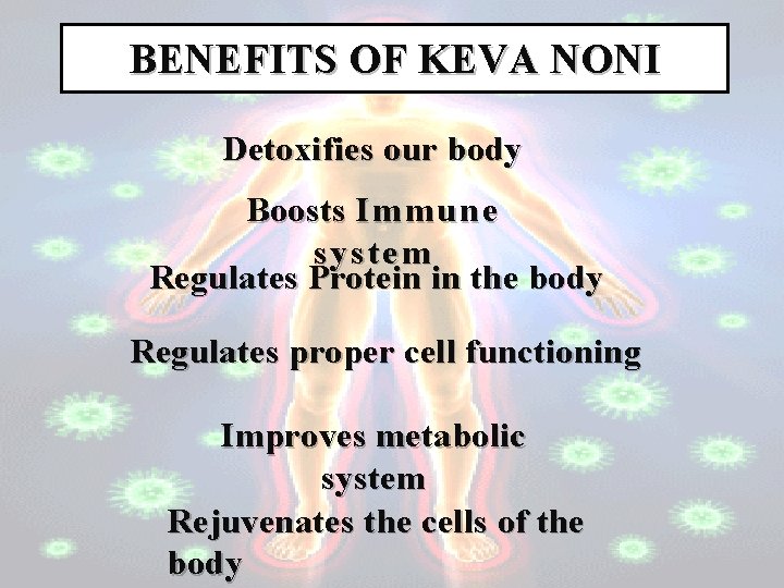 BENEFITS OF KEVA NONI Detoxifies our body Boosts Immune system Regulates Protein in the