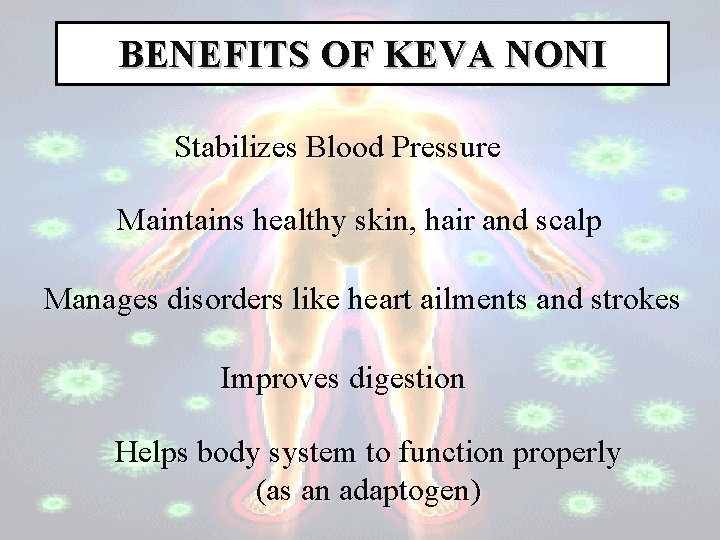 BENEFITS OF KEVA NONI Stabilizes Blood Pressure Maintains healthy skin, hair and scalp Manages