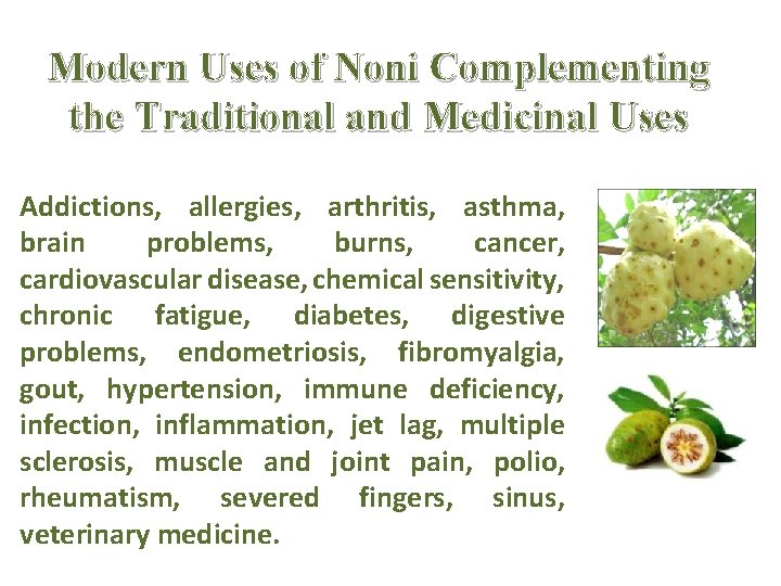 Modern Uses of Noni Complementing the Traditional and Medicinal Uses Addictions, allergies, arthritis, asthma,