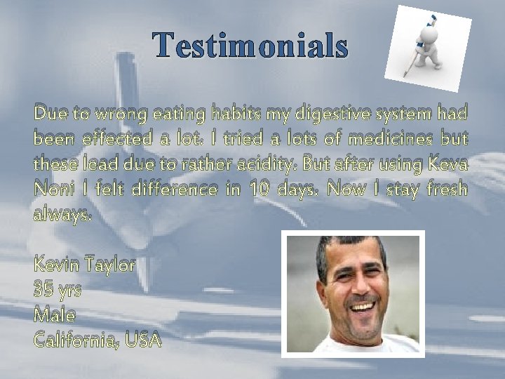 Testimonials Due to wrong eating habits my digestive system had been effected a lot.