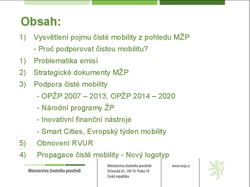 Obsah: 1) Vysvětlení pojmu čisté mobility z pohledu MŽP - Proč podporovat čistou mobilitu?