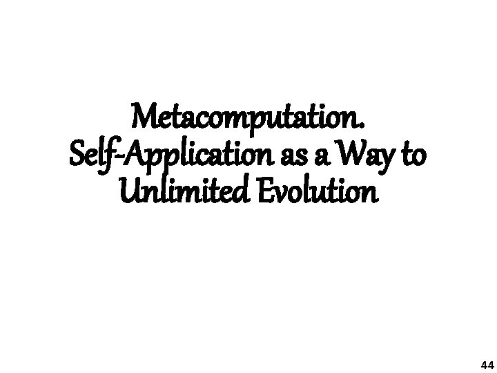Metacomputation. Self-Application as a Way to Unlimited Evolution 44 