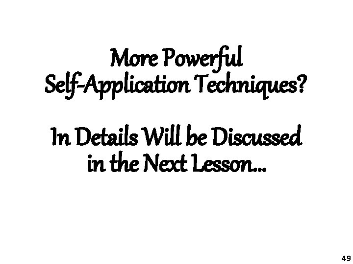 More Powerful Self-Application Techniques? In Details Will be Discussed in the Next Lesson… 49
