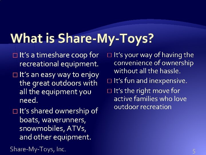 What is Share-My-Toys? � It’s a timeshare coop for recreational equipment. � It’s an