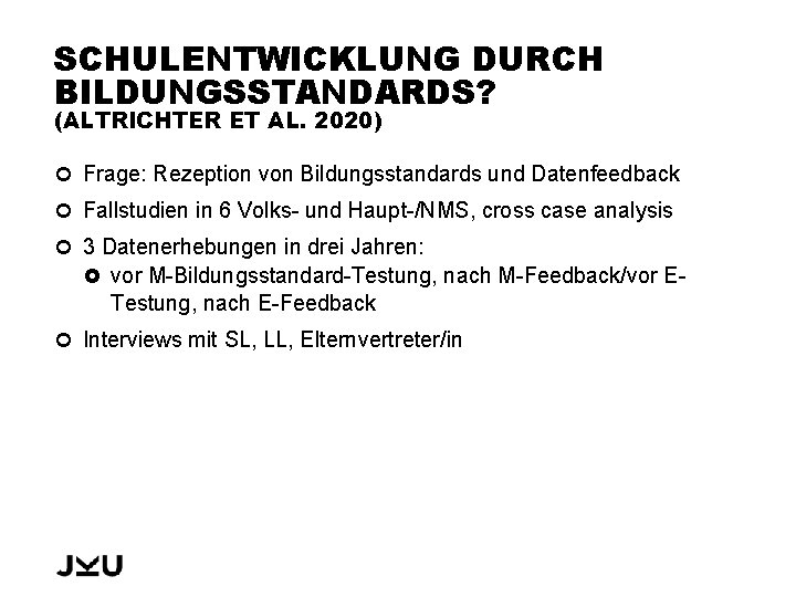 SCHULENTWICKLUNG DURCH BILDUNGSSTANDARDS? (ALTRICHTER ET AL. 2020) Frage: Rezeption von Bildungsstandards und Datenfeedback Fallstudien