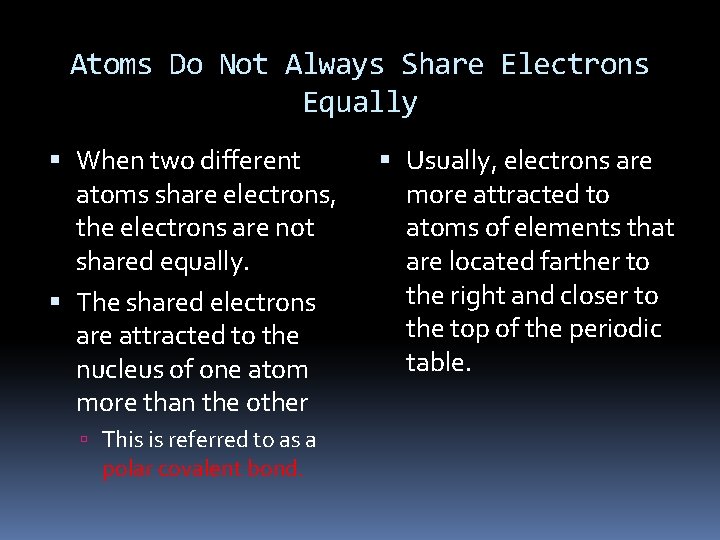 Atoms Do Not Always Share Electrons Equally When two different atoms share electrons, the