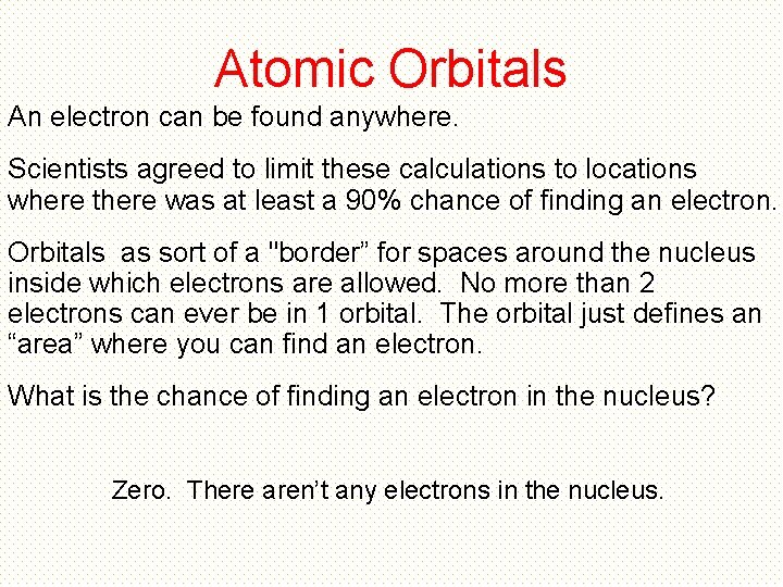Atomic Orbitals An electron can be found anywhere. Scientists agreed to limit these calculations