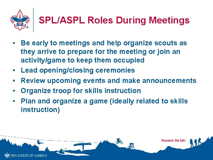 SPL/ASPL Roles During Meetings • Be early to meetings and help organize scouts as