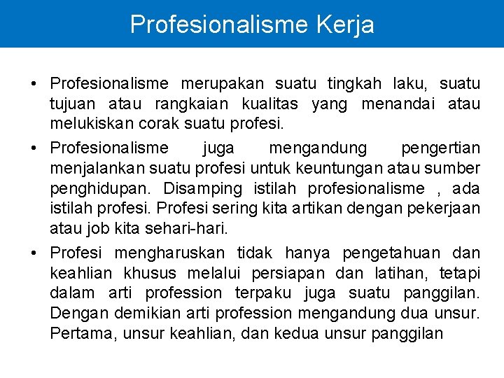 Profesionalisme Kerja • Profesionalisme merupakan suatu tingkah laku, suatu tujuan atau rangkaian kualitas yang