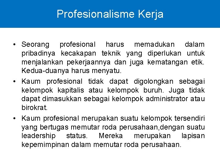 Profesionalisme Kerja • Seorang profesional harus memadukan dalam pribadinya kecakapan teknik yang diperlukan untuk