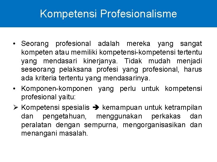Kompetensi Profesionalisme • Seorang profesional adalah mereka yang sangat kompeten atau memiliki kompetensi-kompetensi tertentu