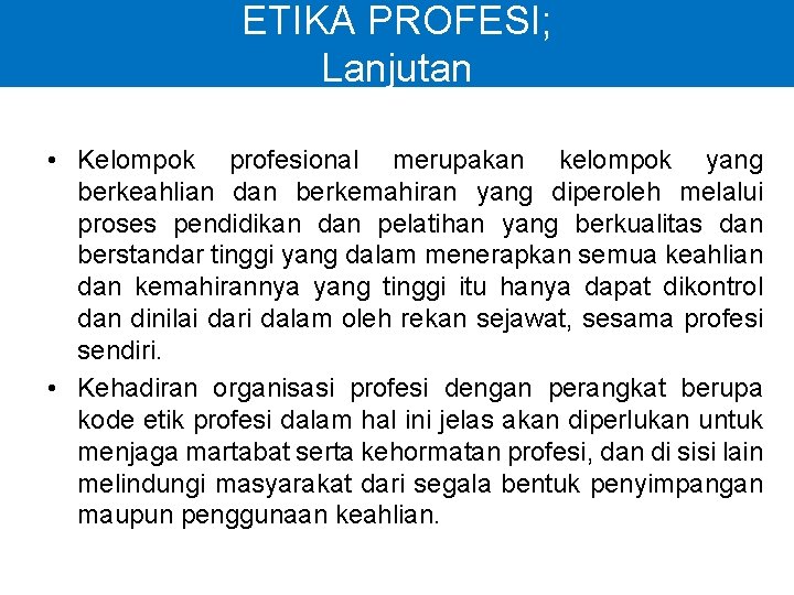 ETIKA PROFESI; Lanjutan • Kelompok profesional merupakan kelompok yang berkeahlian dan berkemahiran yang diperoleh