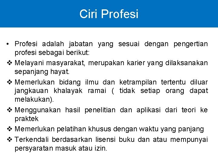 Ciri Profesi • Profesi adalah jabatan yang sesuai dengan pengertian profesi sebagai berikut: v