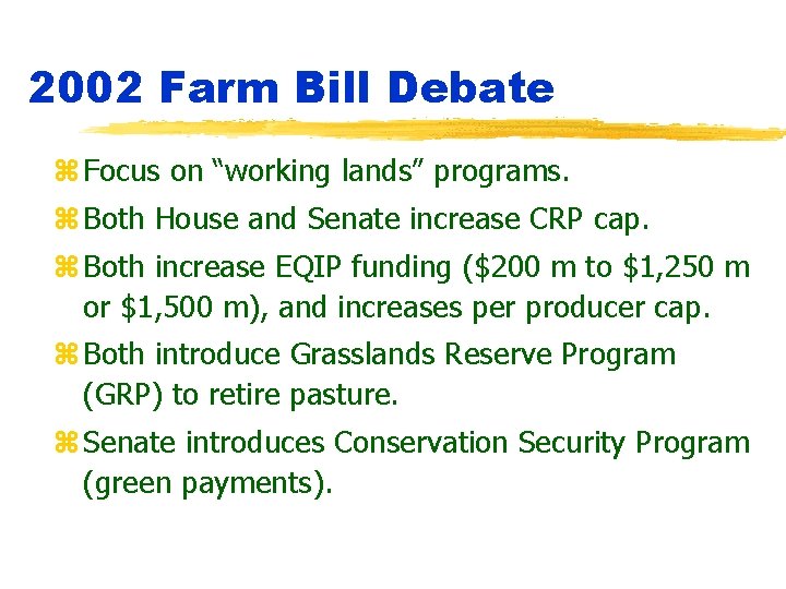 2002 Farm Bill Debate z Focus on “working lands” programs. z Both House and