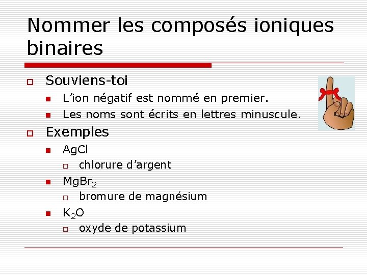 Nommer les composés ioniques binaires o Souviens-toi n n o L’ion négatif est nommé