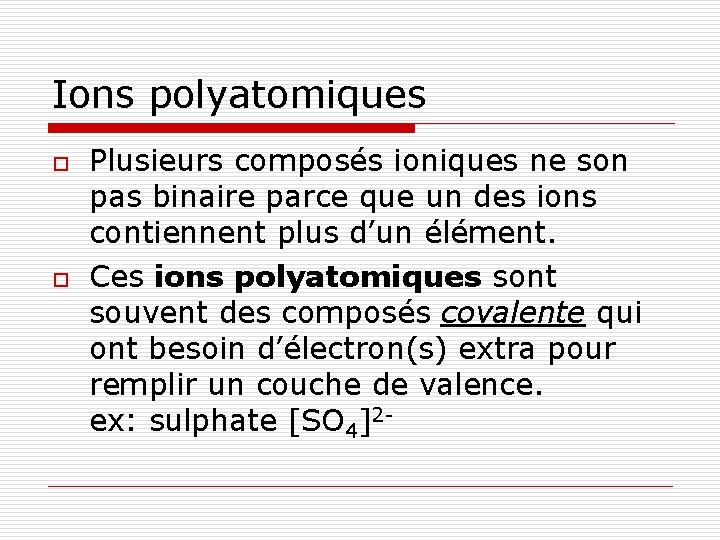 Ions polyatomiques o o Plusieurs composés ioniques ne son pas binaire parce que un