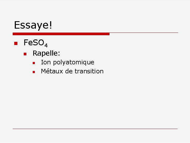 Essaye! n Fe. SO 4 n Rapelle: n n Ion polyatomique Métaux de transition