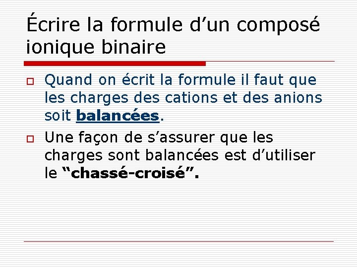 Écrire la formule d’un composé ionique binaire o o Quand on écrit la formule