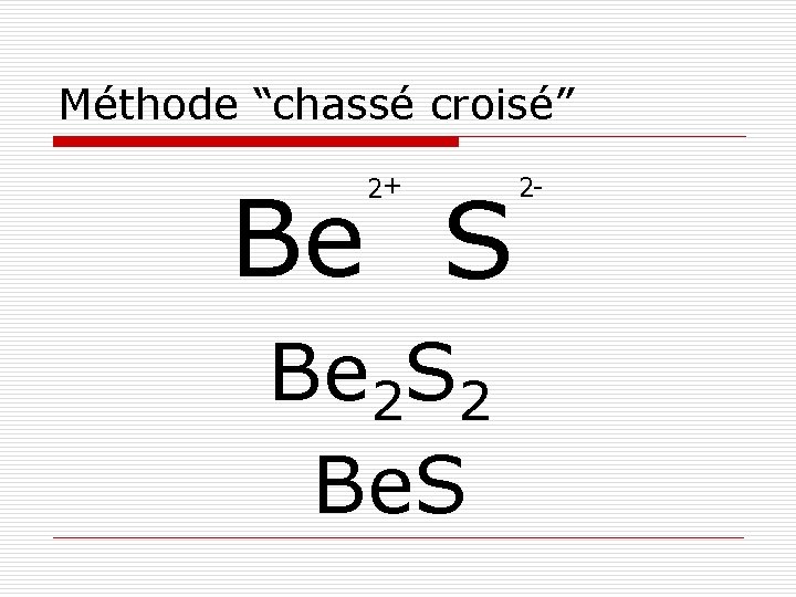 Méthode “chassé croisé” 2+ Be S Be 2 S 2 Be. S 2 -