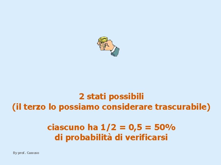 2 stati possibili (il terzo lo possiamo considerare trascurabile) ciascuno ha 1/2 = 0,