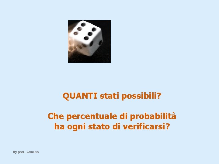 QUANTI stati possibili? Che percentuale di probabilità ha ogni stato di verificarsi? By prof.