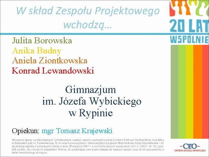 W skład Zespołu Projektowego wchodzą… Julita Borowska Anika Budny Aniela Ziontkowska Konrad Lewandowski Gimnazjum