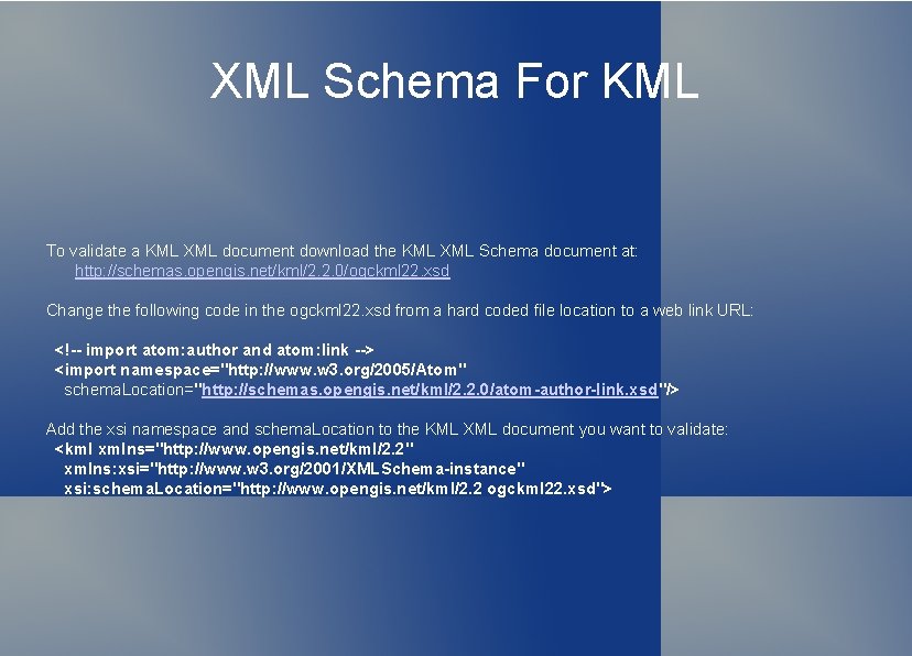 XML Schema For KML To validate a KML XML document download the KML XML