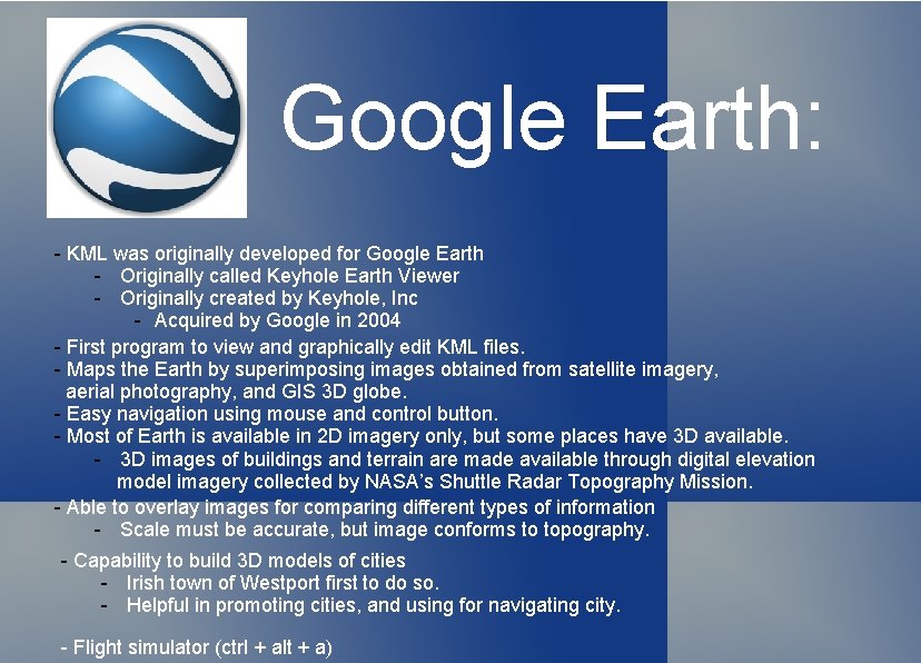 Google Earth: - KML was originally developed for Google Earth - Originally called Keyhole
