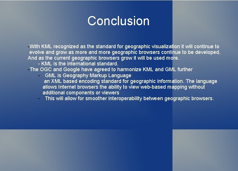 Conclusion -With KML recognized as the standard for geographic visualization it will continue to