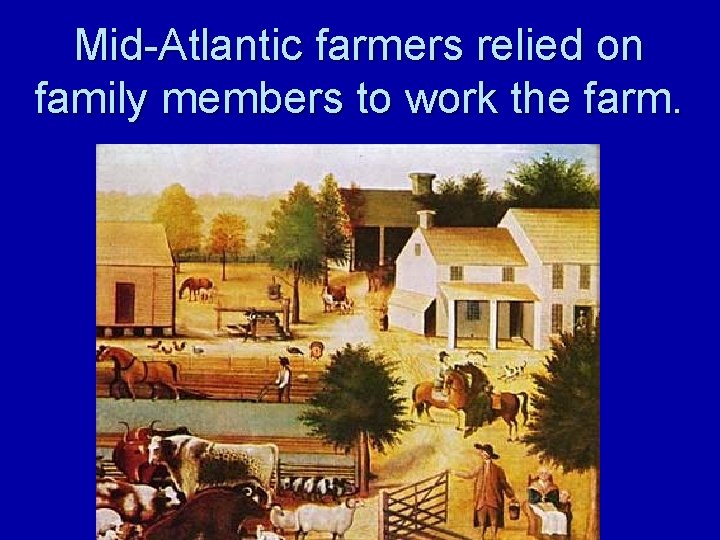 Mid-Atlantic farmers relied on family members to work the farm. 