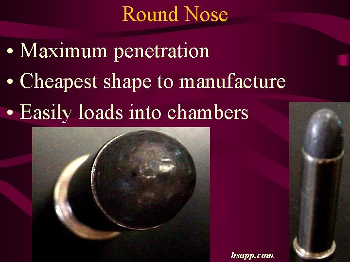 Round Nose • Maximum penetration • Cheapest shape to manufacture • Easily loads into