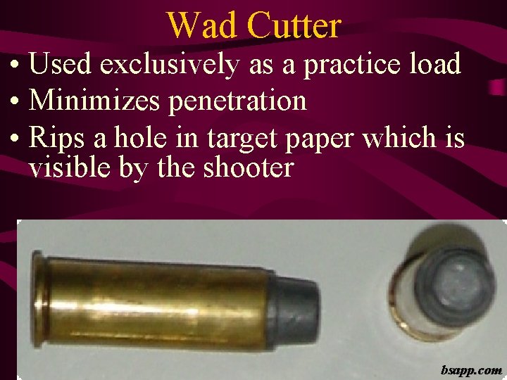 Wad Cutter • Used exclusively as a practice load • Minimizes penetration • Rips