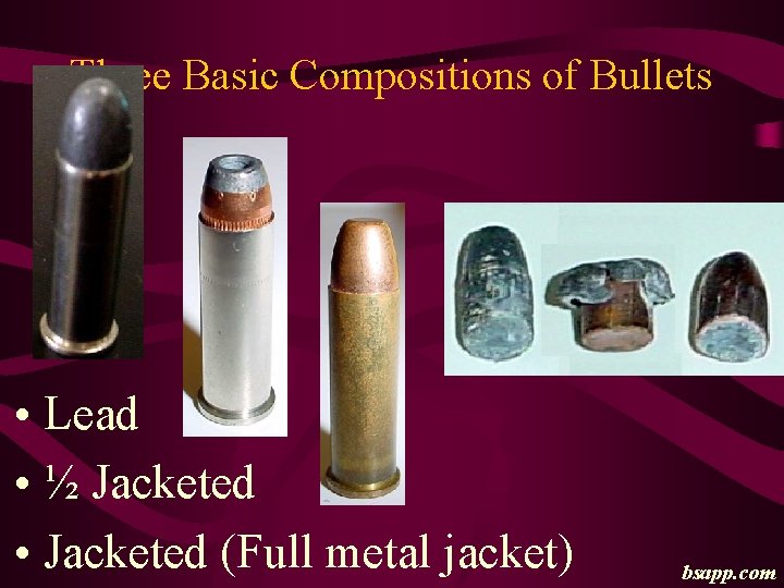 Three Basic Compositions of Bullets • Lead • ½ Jacketed • Jacketed (Full metal