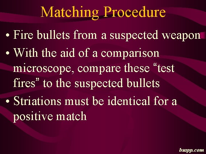 Matching Procedure • Fire bullets from a suspected weapon • With the aid of