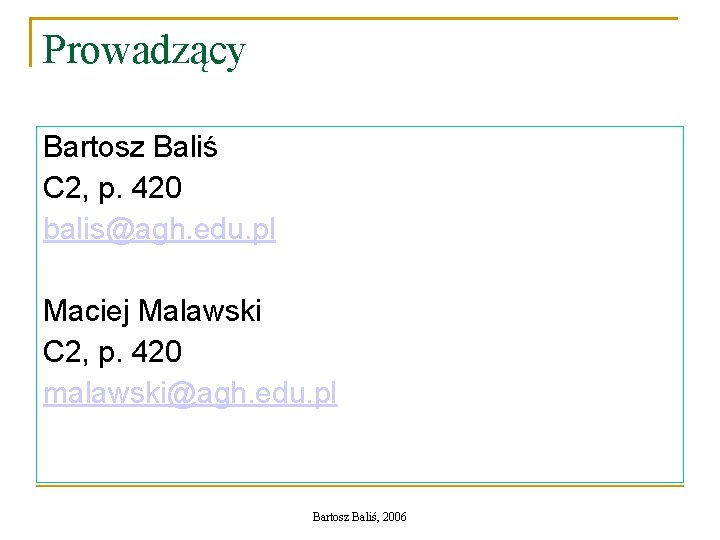 Prowadzący Bartosz Baliś C 2, p. 420 balis@agh. edu. pl Maciej Malawski C 2,