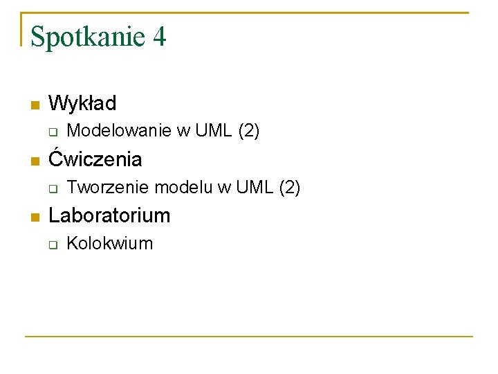 Spotkanie 4 Wykład Ćwiczenia Modelowanie w UML (2) Tworzenie modelu w UML (2) Laboratorium