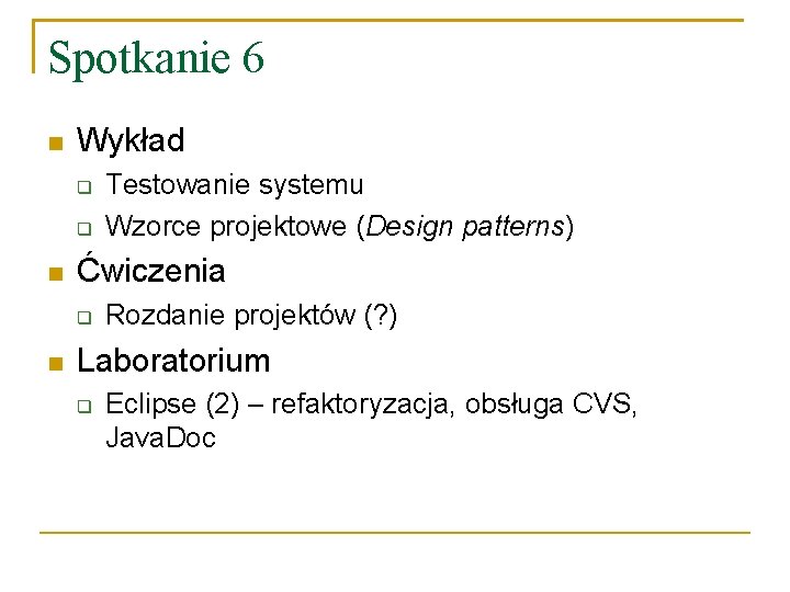 Spotkanie 6 Wykład Ćwiczenia Testowanie systemu Wzorce projektowe (Design patterns) Rozdanie projektów (? )